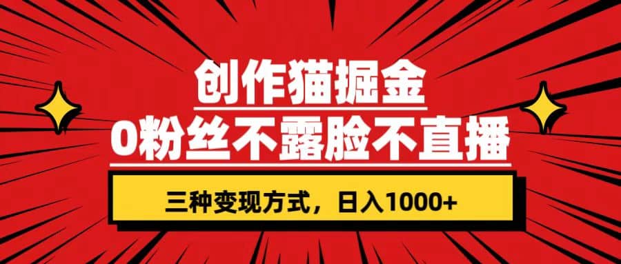 创作猫掘金，0粉丝不直播不露脸，三种变现方式(附资料) 