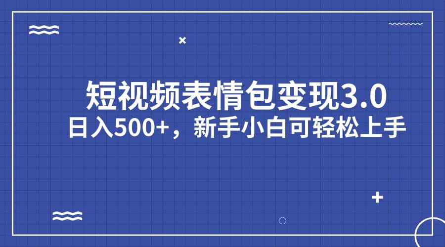 短视频表情包变现项目3.0，新手小白轻松上手（教程+资料）