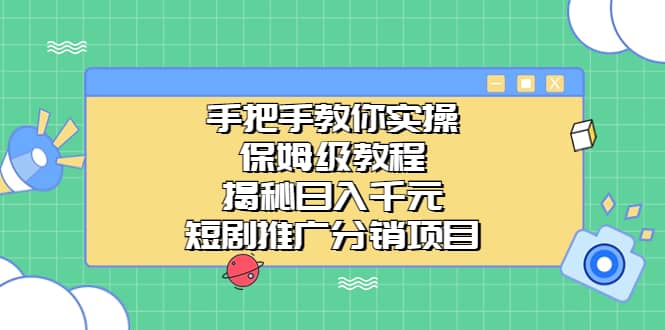 手把手教你实操！保姆级教程揭秘短剧推广分销项目