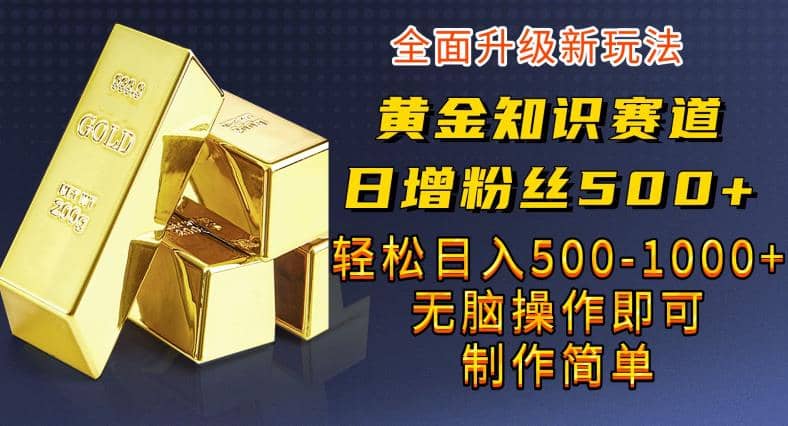 黄金知识赛道，一条作品涨粉500+，私域高利润单品转化【揭秘】