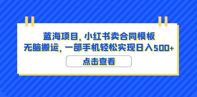 蓝海项目 小红书卖合同模板 无脑搬运 （教程+4000份模板）