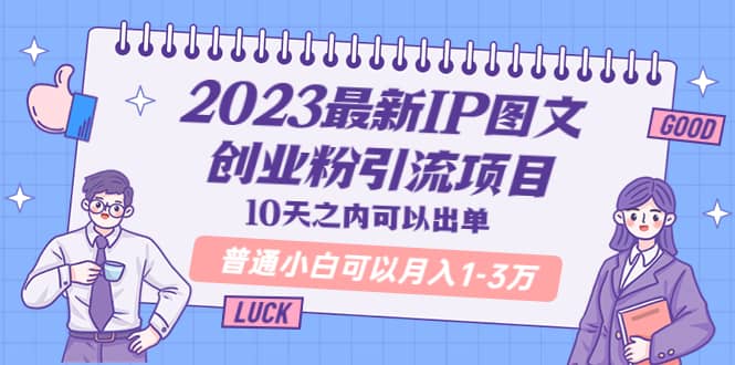 2023最新IP图文创业粉引流项目，10天之内可以出单