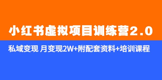 《小红书虚拟项目训练营2.0-更新》私域变现 附配套资料+培训课程