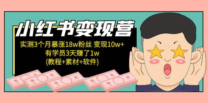 小红书变现营：实测3个月涨18w粉丝 变现10w+有学员3天1w(教程+素材+软件)