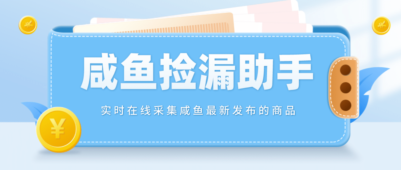 【捡漏神器】实时在线采集咸鱼最新发布的商品 咸鱼助手捡漏软件(软件+教程)