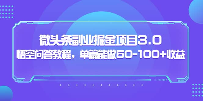 ：微头条副业掘金项目3.0+悟空问答教程，单篇能做50-100+收益 