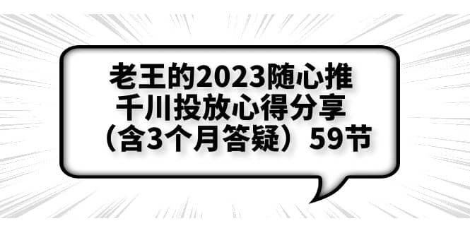 老王的2023随心推+千川投放心得分享（含3个月答疑）59节