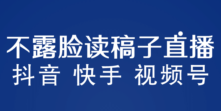 不露脸读稿子直播玩法，抖音快手视频号，详细视频课程