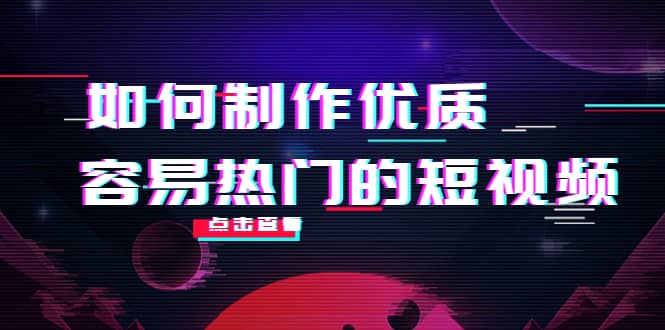 如何制作优质容易热门的短视频：别人没有的，我们都有 实操经验总结 