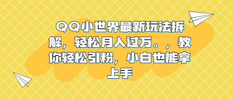 QQ小世界最新玩法拆解，教你轻松引粉，小白也能拿上手