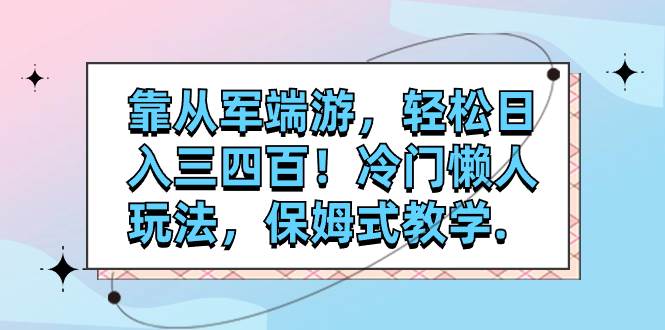 靠从军端游，轻松一天三四百！冷门懒人玩法，保姆式教学.