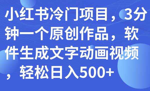 小红书冷门项目，3分钟一个原创作品，软件生成文字动画视频