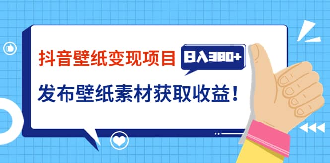 抖音壁纸变现项目：实战日入380+发布壁纸素材获取收益！