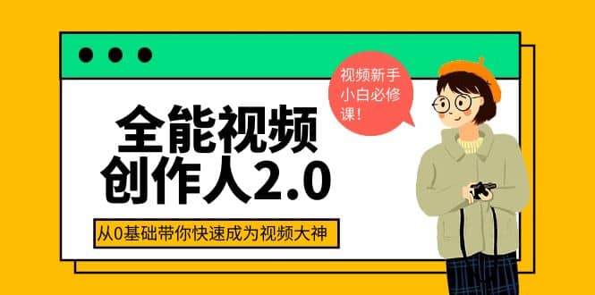 全能视频创作人2.0：短视频拍摄、剪辑、运营导演思维、IP打造，一站式教学