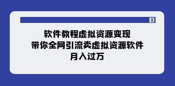 软件教程虚拟资源变现：带你全网引流卖虚拟资源软件（11节课）