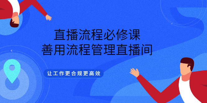 大力说·直播流程必修课，善用流程管理直播间，让工作更合规更高效