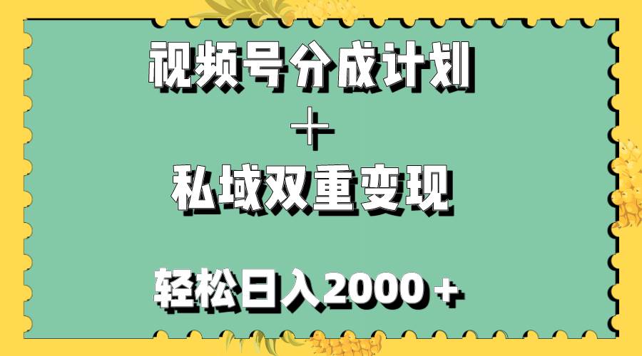 视频号分成计划＋私域双重变现，无任何门槛，小白轻松上手