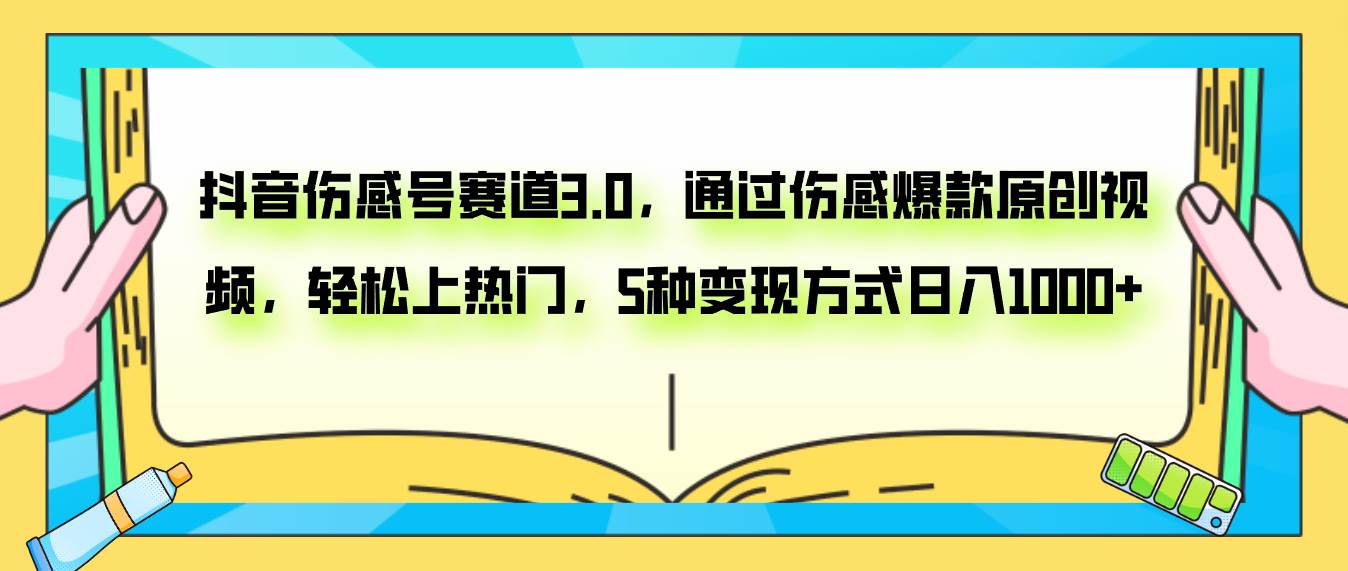 抖音伤感号赛道3.0，通过伤感爆款原创视频，轻松上热门，5种变现