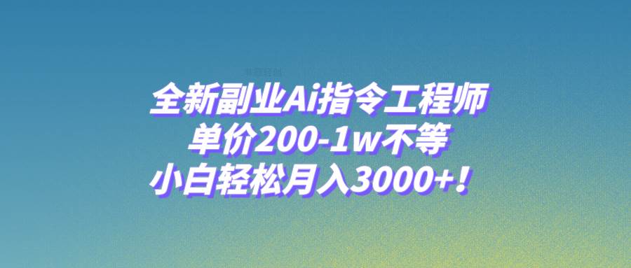 全新副业Ai指令工程师，单价200-1w不等