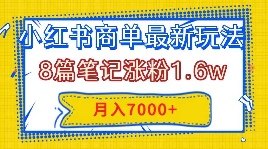 小红书商单最新玩法，8篇笔记涨粉1.6w，几分钟一个笔记