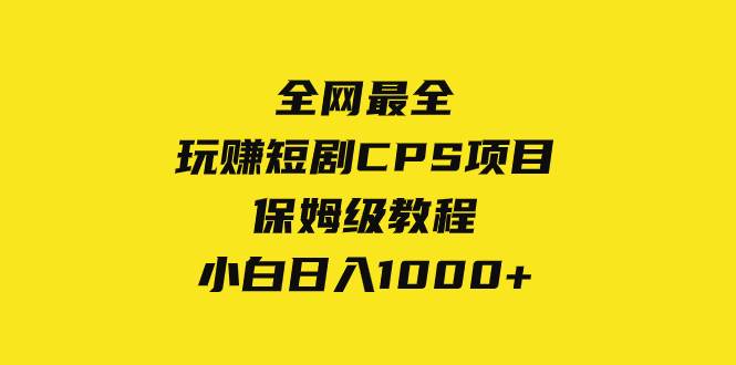 全网最全，玩赚短剧CPS项目保姆级教程