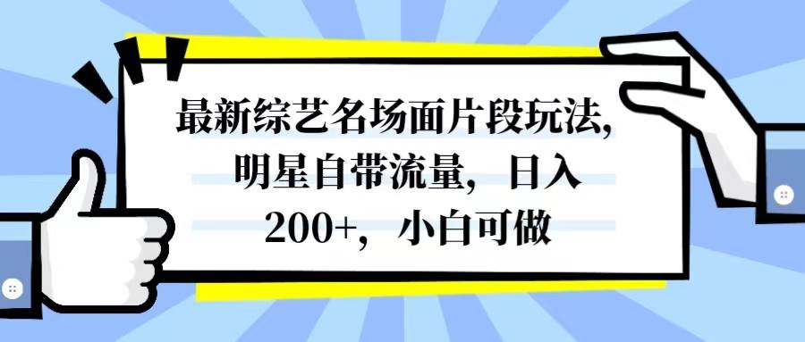 最新综艺名场面片段玩法，明星自带流量，一天200+，小白可做