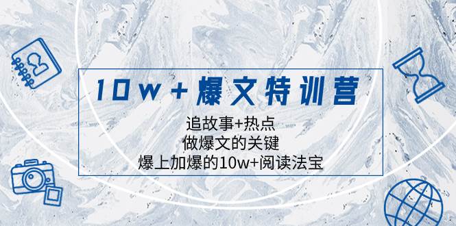 10w+爆文特训营，追故事+热点，做爆文的关键  爆上加爆的10w+阅读法宝