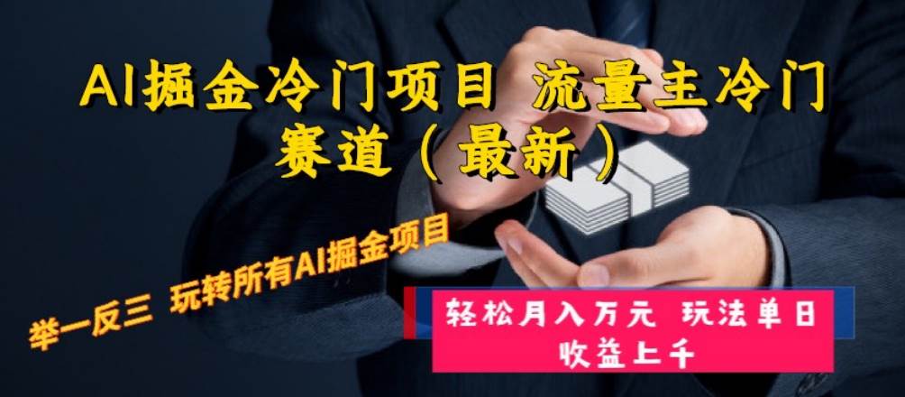 AI掘金冷门项目 流量主冷门赛道（最新） 举一反三 玩法单日收益上万元