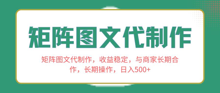 矩阵图文代制作，收益稳定，与商家长期合作，长期操作