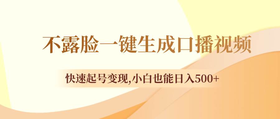 不露脸一键生成口播视频，快速起号变现，小白也能一天500+