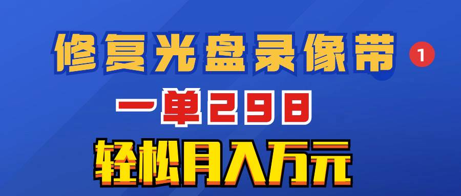 超冷门项目：修复光盘录像带，一单298