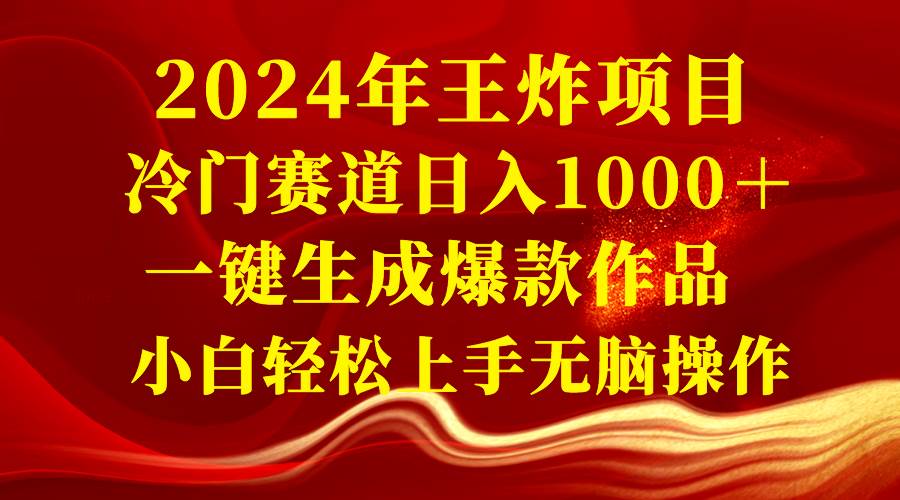 2024年王炸项目 冷门赛道一天1000＋一键生成爆款作品 小白轻松上手无脑操作