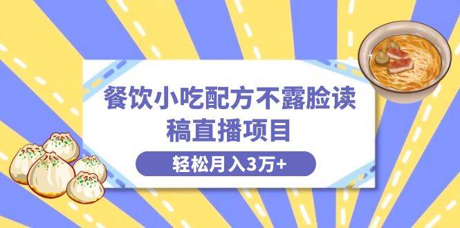 餐饮小吃配方不露脸读稿直播项目，无需露脸，一个月3万+附小吃配方资源