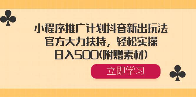 小程序推广计划抖音新出玩法，官方大力扶持，轻松实操，一天500(附赠素材)