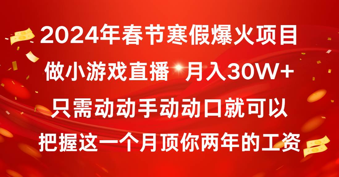 2024年春节寒假爆火项目，普通小白如何通过小游戏直播做到一个月30W+