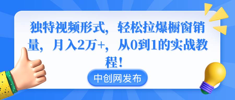 独特视频形式，轻松拉爆橱窗销量，一个月2万+，从0到1的实战教程！