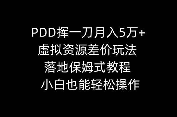 PDD挥一刀一个月5万+，虚拟资源差价玩法，落地保姆式教程，小白也能轻松操作