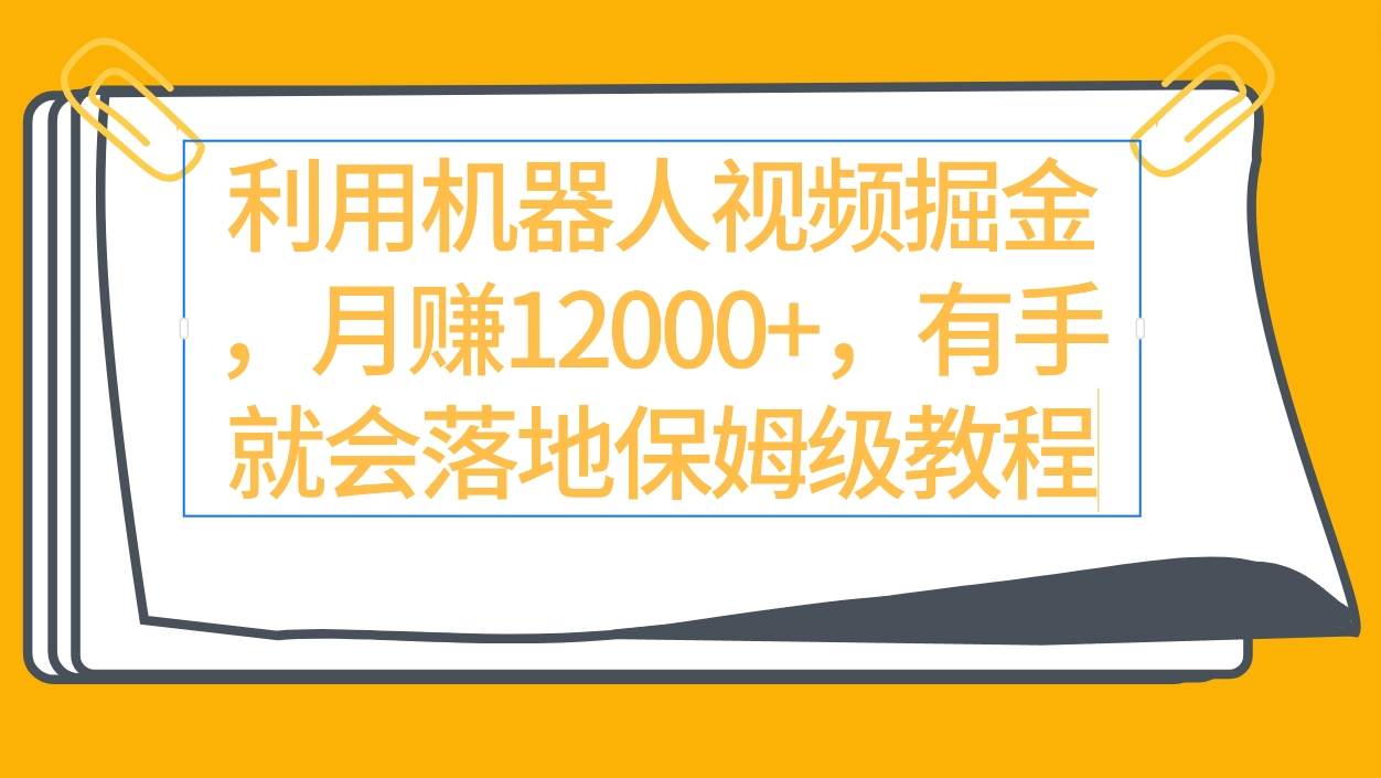 利用机器人视频掘金，有手就会落地保姆级教程