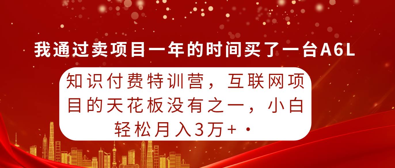 知识付费特训营，互联网项目的天花板，没有之一