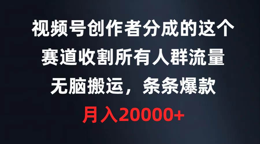 视频号创作者分成的这个赛道，收割所有人群流量，条条爆款，...