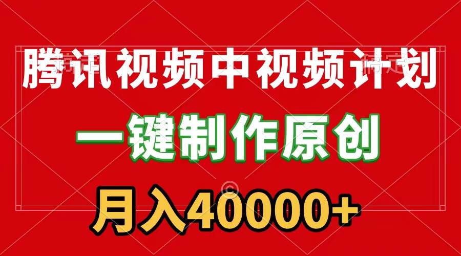 腾讯视频APP中视频计划，一键制作，刷爆流量分成收益，一个月40000+附软件