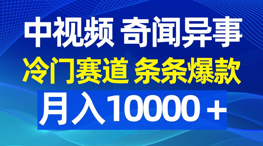 中视频奇闻异事，冷门赛道条条爆款