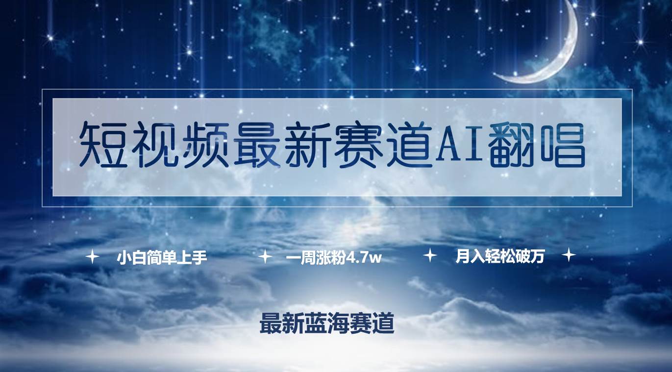 短视频最新赛道AI翻唱，一周涨粉4.7w，小白也能上手，一个月轻松破万