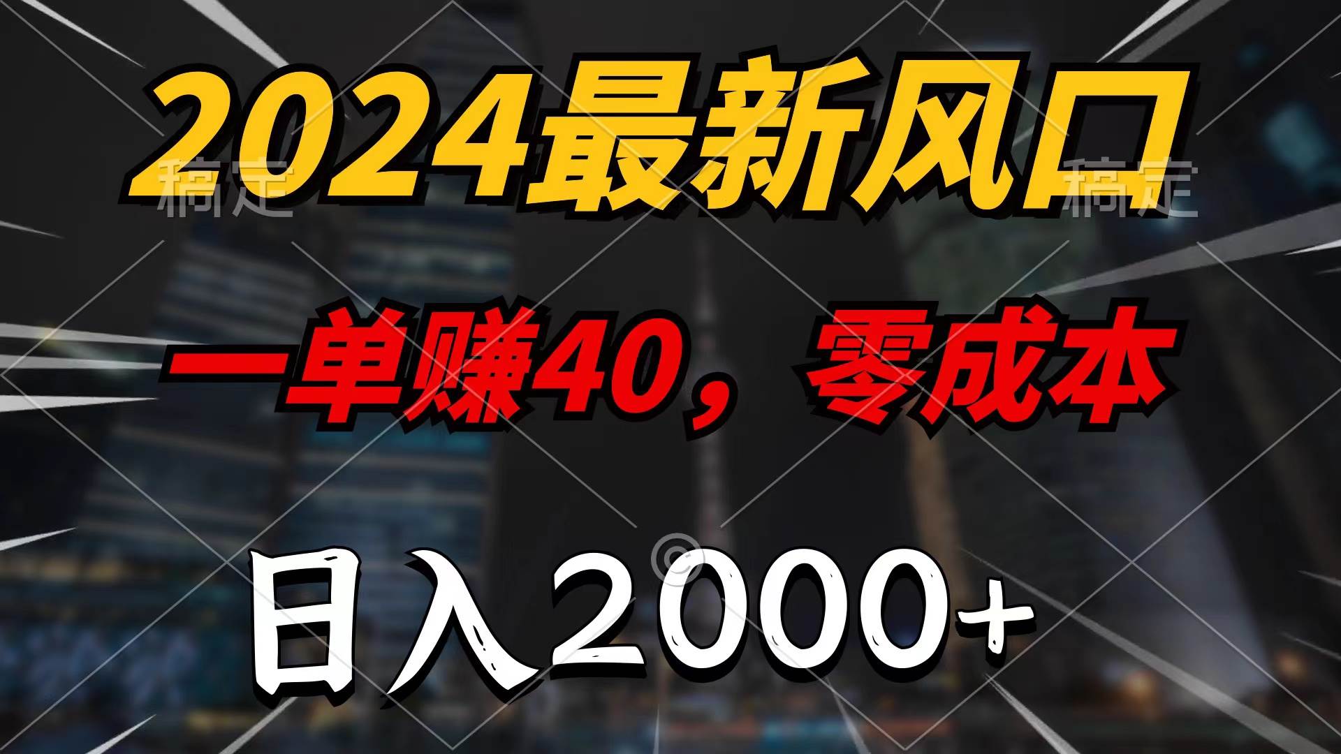 2024最新风口项目，一单40，零成本，一天2000+，无脑操作