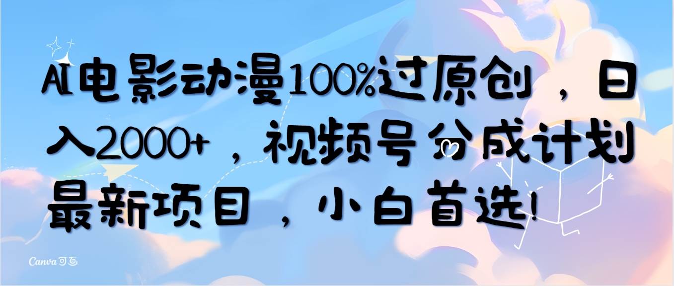 AI电影动漫100%过原创，一天2000+，视频号分成计划最新项目，小白首选！