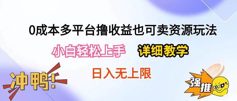 0成本多平台撸收益也可卖资源玩法，小白轻松上手。详细教学一天500+附资源