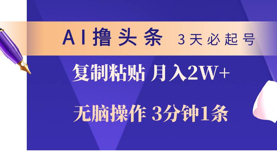 AI撸头条3天必起号，无脑操作3分钟1条，复制粘贴轻松一个月2W+