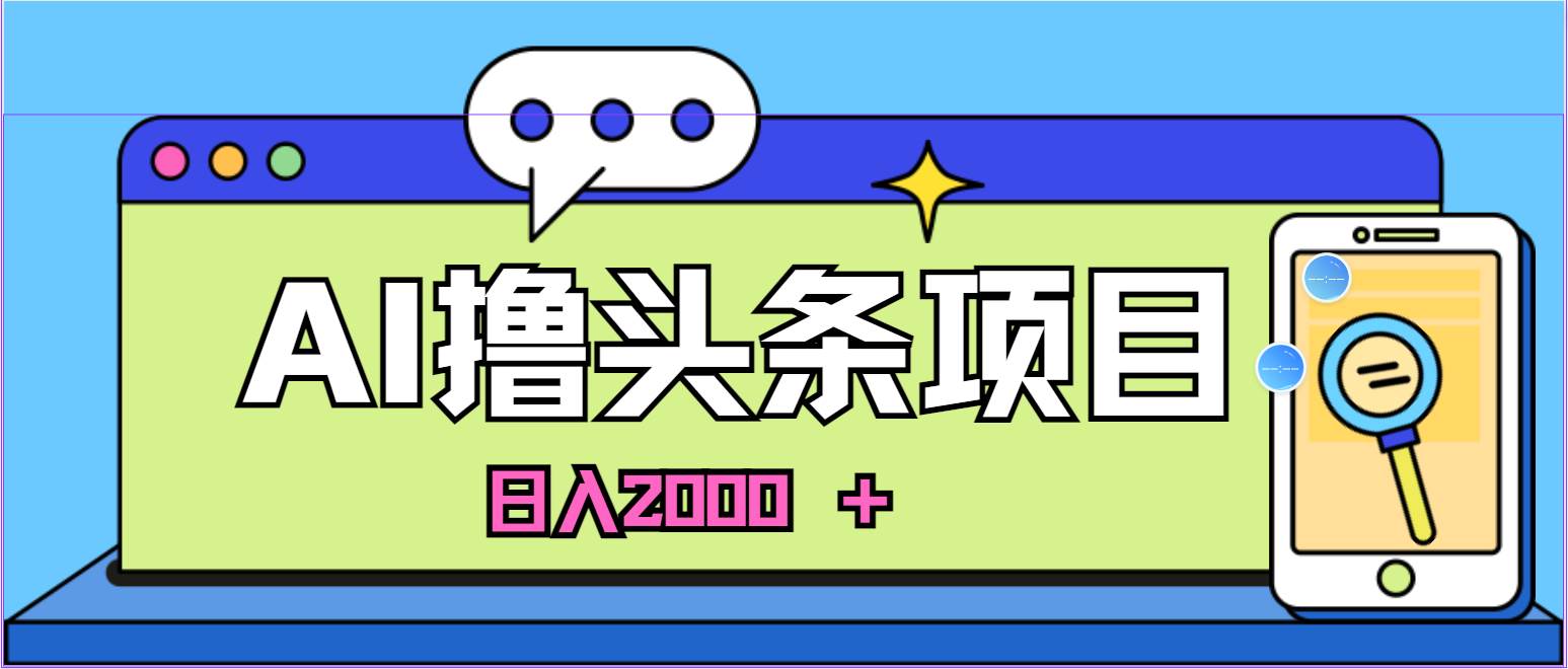 蓝海项目，AI撸头条，当天起号，第二天见收益，小白可做