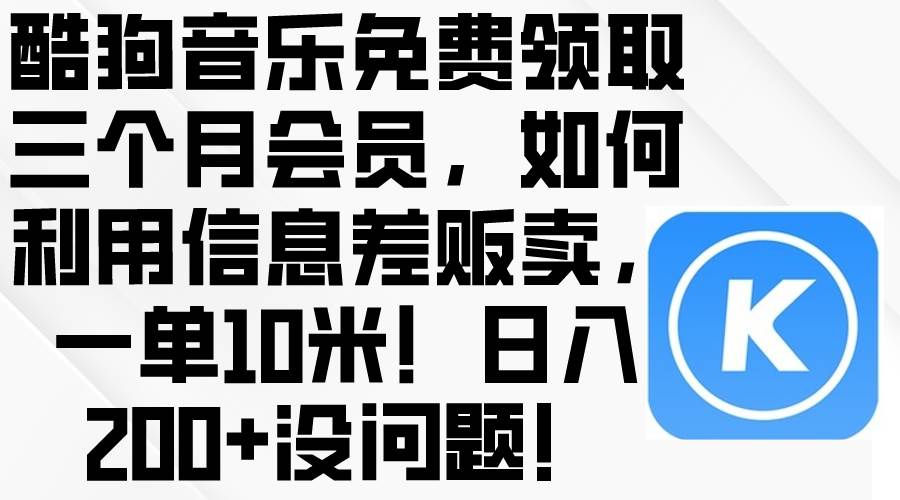 酷狗音乐免费领取三个月会员，利用信息差贩卖，一单10米！