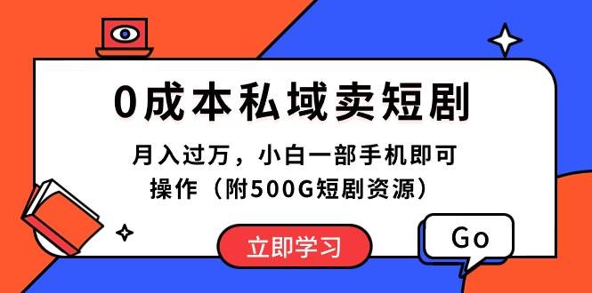 0成本私域卖短剧，一个月过万，小白一部手机即可操作（附500G短剧资源）